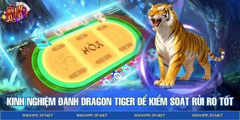 Kinh nghiệm đánh Dragon Tiger để kiểm soát rủi ro tốt