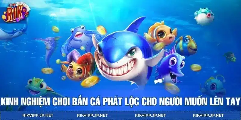 Chia sẻ kinh nghiệm chơi bắn cá Phát Lộc cho người muốn lên tay