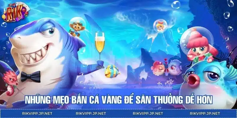Những mẹo bắn cá vàng để săn thưởng dễ hơn