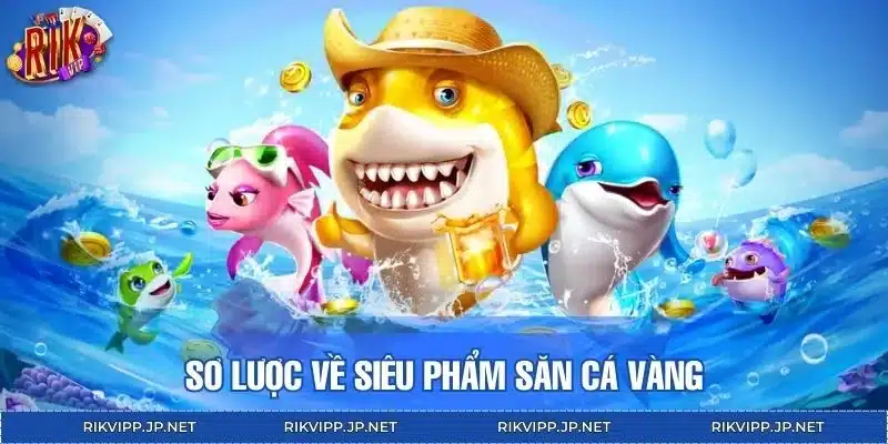 Sơ lược về siêu phẩm săn cá vàng